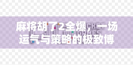 麻将胡了2全爆，一场运气与策略的极致博弈，你真的看懂了吗？