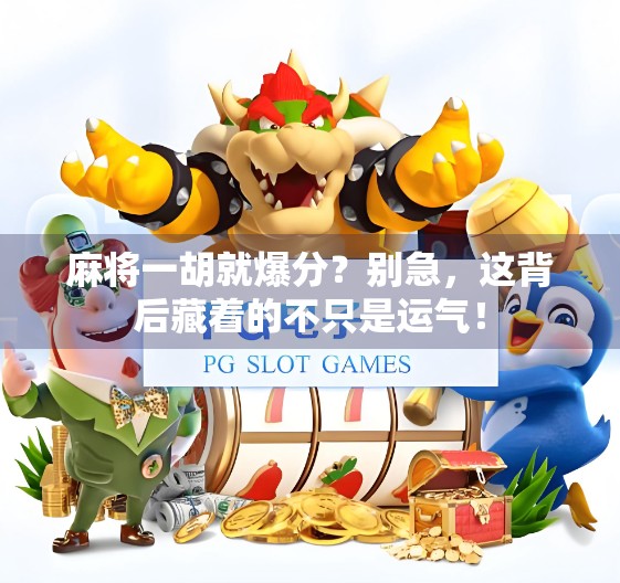 麻将一胡就爆分？别急，这背后藏着的不只是运气！