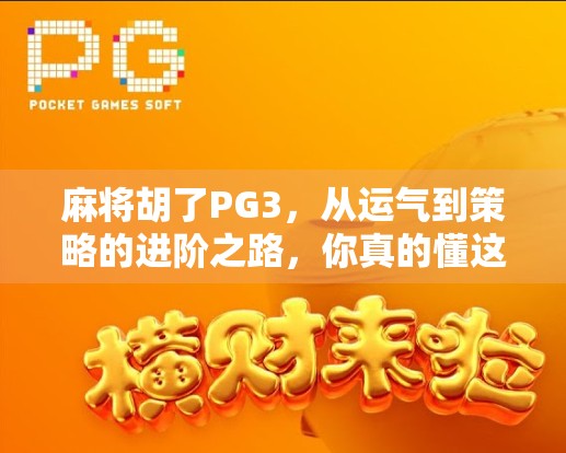 麻将胡了PG3,从运气到策略的进阶之路,你真的懂这局牌吗? 麻将胡了PG3,从运气到策略的进阶之路,你真的懂这局牌吗?