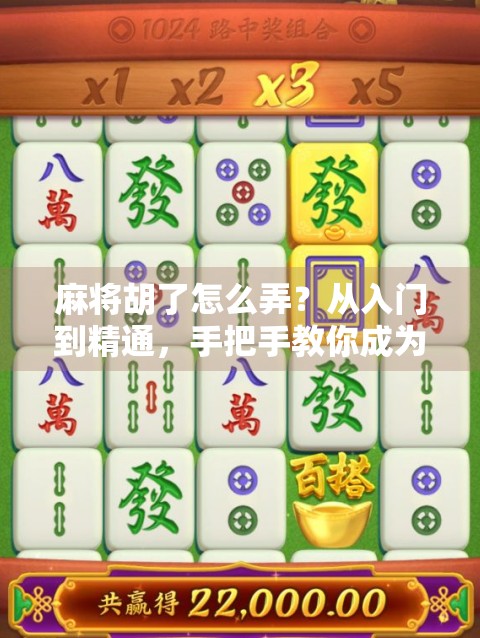 麻将胡了怎么弄?从入门到精通,手把手教你成为胡牌王!