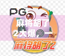 麻将胡了2大爆，一场全民热潮背后的社交密码与情绪解压