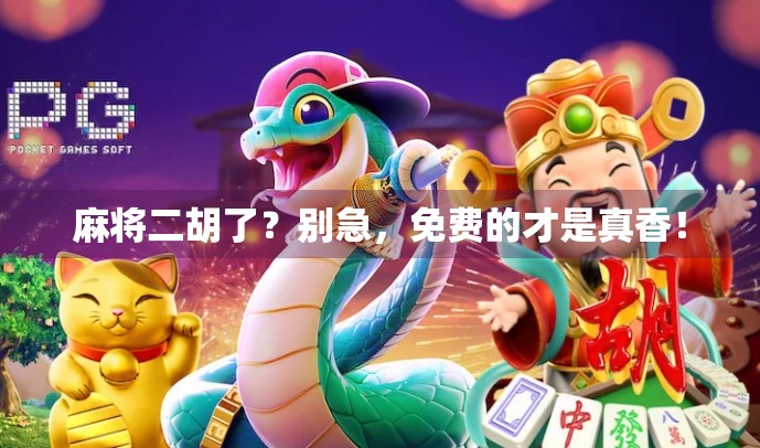 麻将二胡了?别急,免费的才是真香!