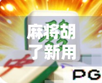 麻将胡了新用户？别急，先搞懂这3个隐藏规则再上桌！