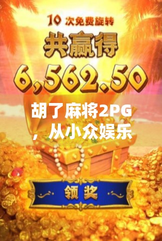 胡了麻将2PG，从小众娱乐到全民爆款的逆袭之路