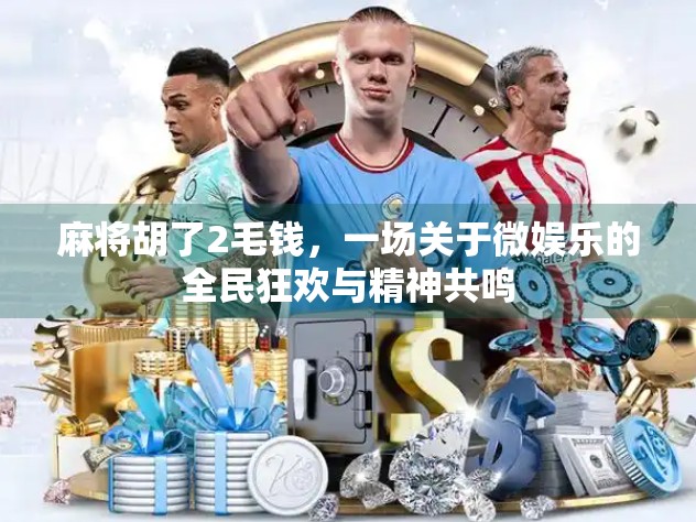 麻将胡了2毛钱，一场关于微娱乐的全民狂欢与精神共鸣