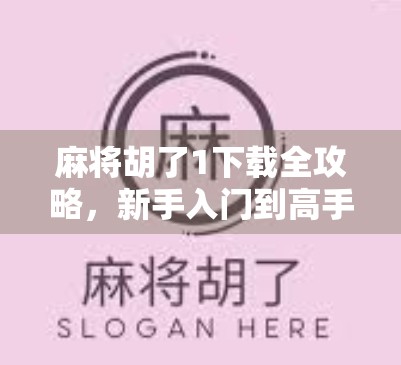 麻将胡了1下载全攻略,新手入门到高手进阶,教你玩转经典国粹! 麻将胡了1下载全攻略,新手入门到高手进阶,教你玩转经典国粹!