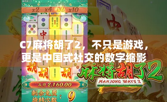 C7麻将胡了2，不只是游戏，更是中国式社交的数字缩影