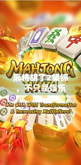 麻将胡了2集锦，不只是娱乐，更是人生百态的缩影