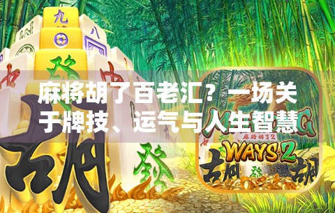 麻将胡了百老汇?一场关于牌技、运气与人生智慧的奇妙碰撞!