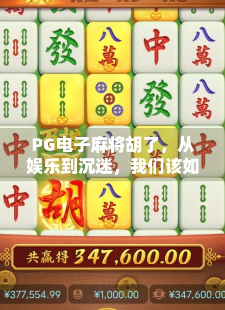PG电子麻将胡了，从娱乐到沉迷，我们该如何理性看待这款上头游戏？
