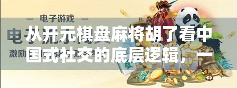 从开元棋盘麻将胡了看中国式社交的底层逻辑，一场牌局，千种人生