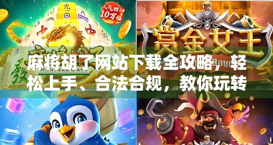 麻将胡了网站下载全攻略，轻松上手、合法合规，教你玩转线上麻将新潮流！