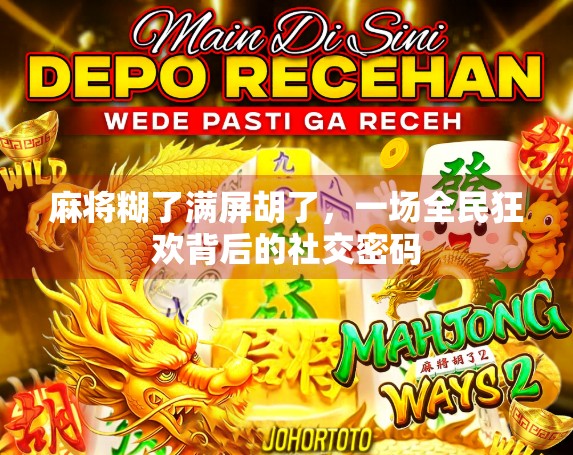 麻将糊了满屏胡了,一场全民狂欢背后的社交密码