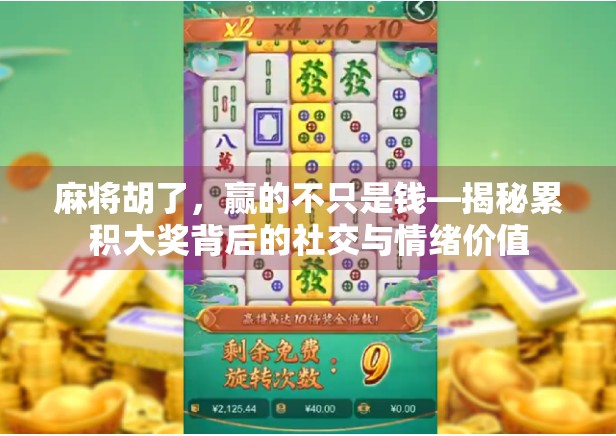 麻将胡了，赢的不只是钱—揭秘累积大奖背后的社交与情绪价值