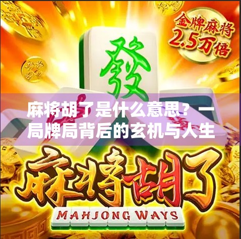 麻将胡了是什么意思?一局牌局背后的玄机与人生隐喻