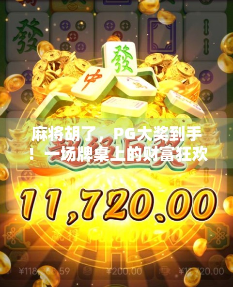 麻将胡了，PG大奖到手！一场牌桌上的财富狂欢如何改变普通人的人生？