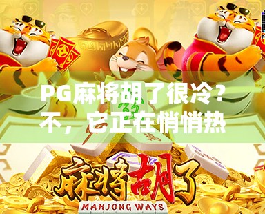 PG麻将胡了很冷?不,它正在悄悄热起来!