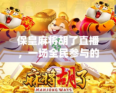 保皇麻将胡了直播,一场全民参与的智慧风暴,正在悄然改变娱乐方式!