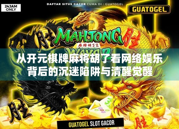 从开元棋牌麻将胡了看网络娱乐背后的沉迷陷阱与清醒觉醒