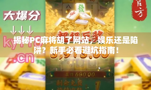 揭秘PC麻将胡了网站，娱乐还是陷阱？新手必看避坑指南！