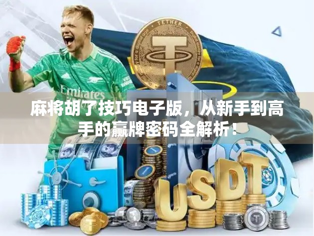 麻将胡了技巧电子版，从新手到高手的赢牌密码全解析！