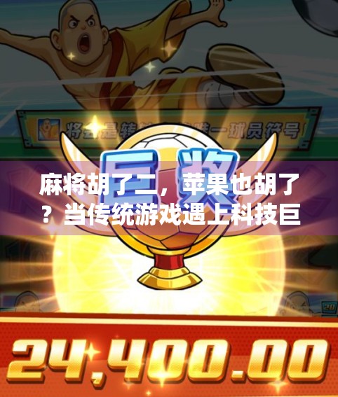 麻将胡了二，苹果也胡了？当传统游戏遇上科技巨头，谁在笑？