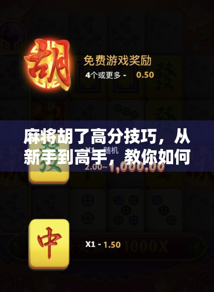 麻将胡了高分技巧,从新手到高手,教你如何稳赢不输!