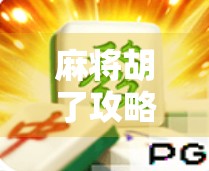 麻将胡了攻略|从新手到高手,教你轻松赢牌的7个核心技巧!