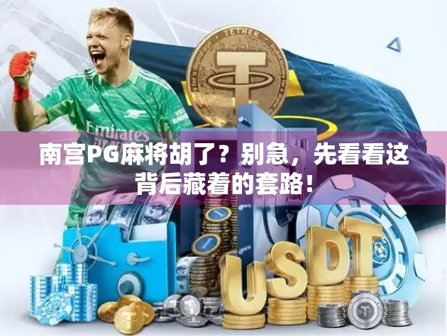 南宫PG麻将胡了？别急，先看看这背后藏着的套路！