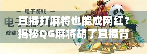 直播打麻将也能成网红？揭秘QG麻将胡了直播背后的流量密码！