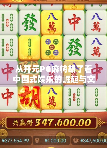 从开元PG麻将胡了看中国式娱乐的崛起与文化自信