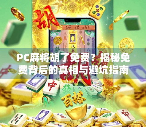 PC麻将胡了免费？揭秘免费背后的真相与避坑指南！