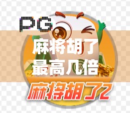 麻将胡了最高几倍？揭秘天胡地胡背后的数学逻辑与玩家心理博弈！