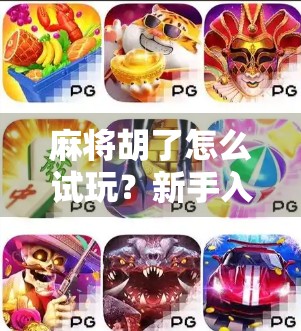 麻将胡了怎么试玩?新手入门全攻略,轻松上手不踩坑!