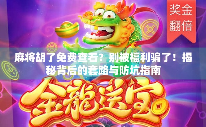 麻将胡了免费查看?别被福利骗了!揭秘背后的套路与防坑指南