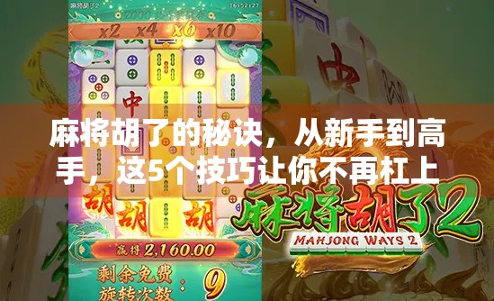 麻将胡了的秘诀，从新手到高手，这5个技巧让你不再杠上开花！