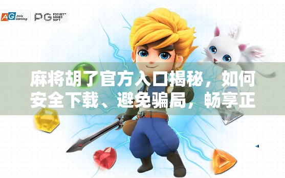 麻将胡了官方入口揭秘，如何安全下载、避免骗局，畅享正宗国粹乐趣？