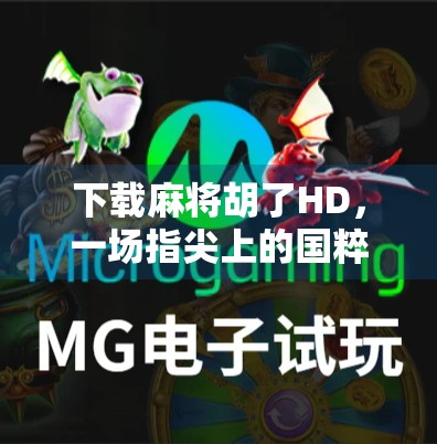 下载麻将胡了HD,一场指尖上的国粹狂欢,你真的准备好了吗?