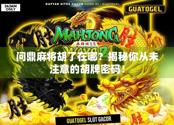 问鼎麻将胡了在哪？揭秘你从未注意的胡牌密码！