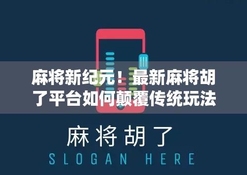 麻将新纪元！最新麻将胡了平台如何颠覆传统玩法，引爆全民热潮？