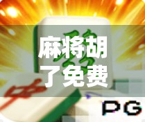 麻将胡了免费试用？别被免费迷惑，这可能是你钱包的隐形刺客！