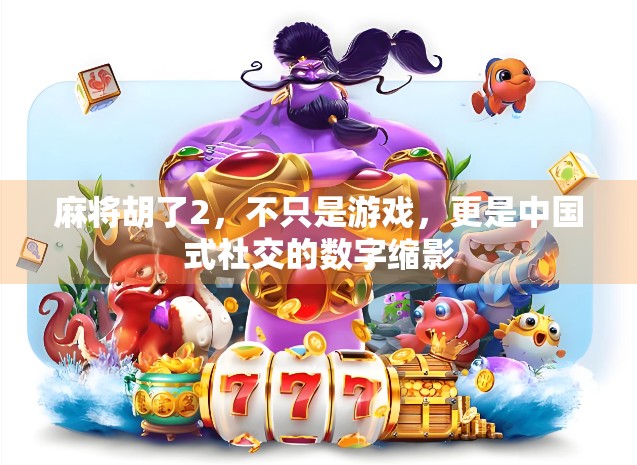 麻将胡了2，不只是游戏，更是中国式社交的数字缩影