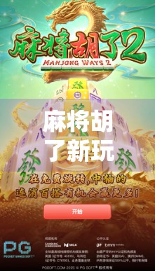 麻将胡了新玩法大揭秘!教你用动态策略轻松赢牌,告别枯燥老套路!