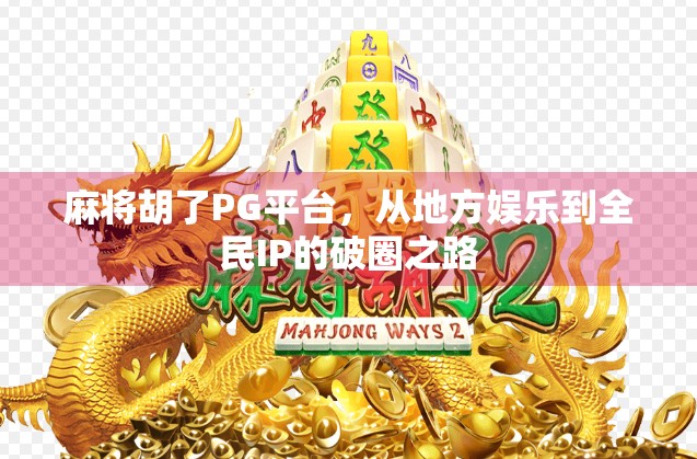 麻将胡了PG平台，从地方娱乐到全民IP的破圈之路