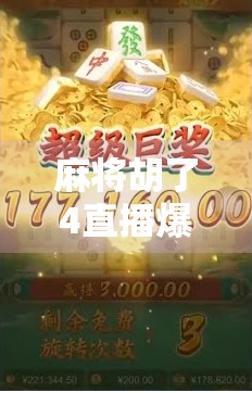 麻将胡了4直播爆火背后，不只是游戏，更是当代年轻人的情绪出口