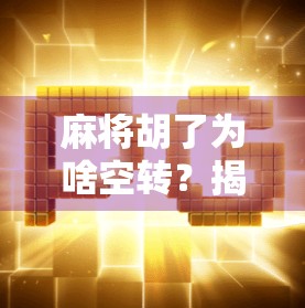 麻将胡了为啥空转？揭秘牌桌上的假胡陷阱与心理博弈