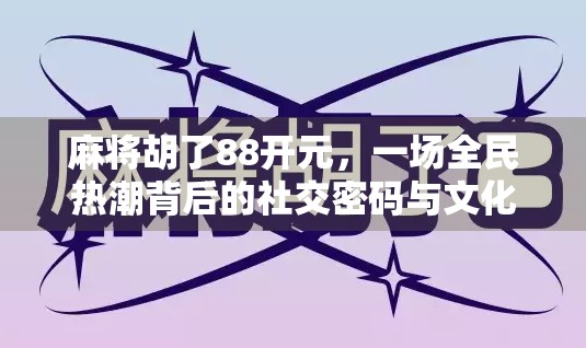 麻将胡了88开元,一场全民热潮背后的社交密码与文化觉醒