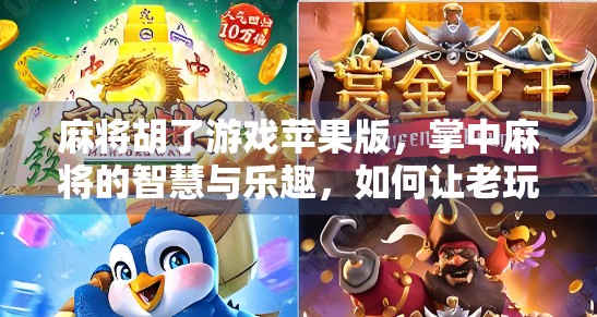 麻将胡了游戏苹果版,掌中麻将的智慧与乐趣,如何让老玩家重燃热情?