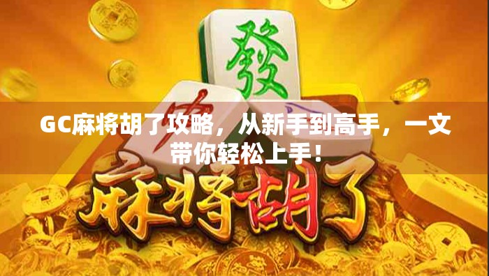 GC麻将胡了攻略,从新手到高手,一文带你轻松上手!