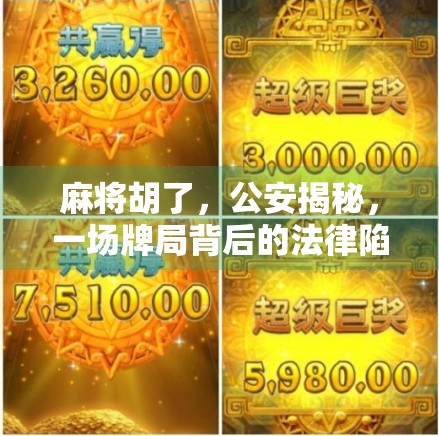 麻将胡了,公安揭秘,一场牌局背后的法律陷阱与人生警示